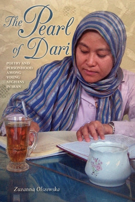 The Pearl of Dari: Poetry and Personhood Among Young Afghans in Iran by Olszewska, Zuzanna