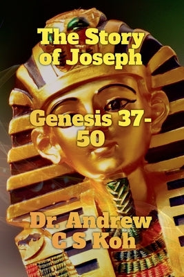 The Story of Joseph: Genesis 37-50 by Koh, Andrew C. S.