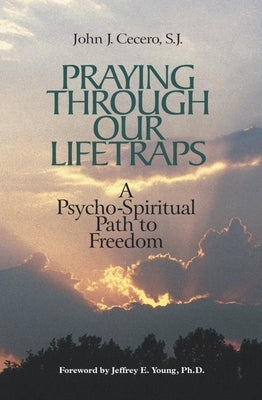 Praying Through Our Lifetraps: A Psycho-Spiritual Path to Freedom by Cecero, John J.