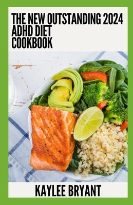 The New Outstanding 2024 ADHD Cookbook: Essential Guide With Healthy Recipes by Bryant, Kaylee