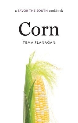 Corn: A Savor the South Cookbook by Flanagan, Tema