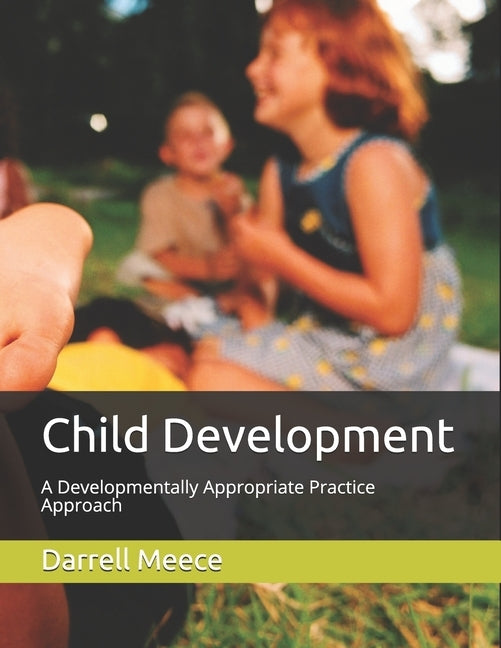 Child Development: A Developmentally Appropriate Practices approach by Meece Ph. D., Darrell