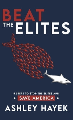 BEAT THE ELITES! 5 Steps to Stop the Elites and Save America by Hayek, Ashley