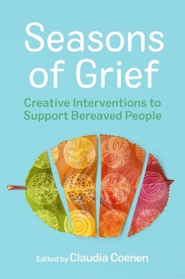 Seasons of Grief: Creative Interventions to Support Bereaved People by Coenen, Claudia