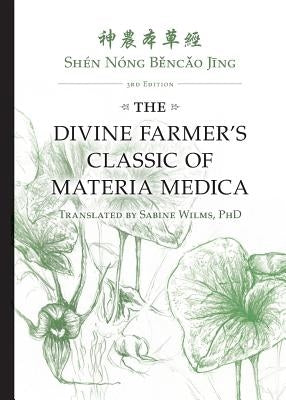 Shén Nóng B&#283;nc&#462;o J&#299;ng: The Divine Farmer's Classic of Materia Medica 3rd Edition by Wilms, Sabine