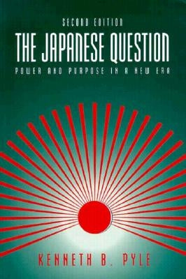 The Japanese Question: Power and Purpose in a New Era by Pyle, Kenneth