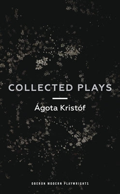 Ágóta Kristóf: Collected Plays: John and Joe; The Lift Key; A Passing Rat; The Grey Hour or the Last Client; The Monster; The Road; The Epidemic; The by Krist&#195;&#179;f, &#195;&#129;g&#195;&#179;ta