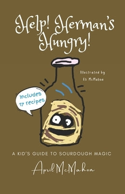 Help! Herman's Hungry!: A Kids' Guide to Sourdough Magic by McMahon, Eli