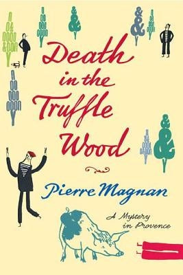 Death in the Truffle Wood: A Mystery in Provence by Magnan, Pierre