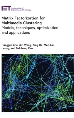 Matrix Factorization for Multimedia Clustering: Models, Techniques, Optimization and Applications by Che, Hangjun