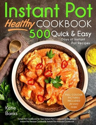 Instant Pot Cookbook: Healthy 500 Quick & Easy Days of Instant Pot Recipes: Instant Pot Cookbook for Two: Instant Pot Cookbook for Beginners by Banks, Katie