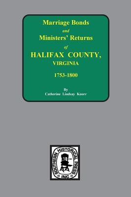 Halifax County, Virginia 1756-1800, Marriage Bonds & Minister Returns of. by Knorr, Catherine Lindsay