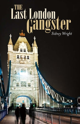 The Last London Gangster: Volume 1 by Wright, Sidney