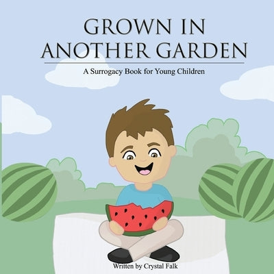 A Surrogacy Book for Young Children: Grown in Another Garden by Falk, Crystal