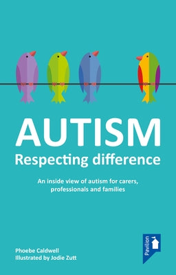 Autism - Respecting Difference: An Inside View of Autism for Carers, Professionals and Families by Caldwell, Phoebe