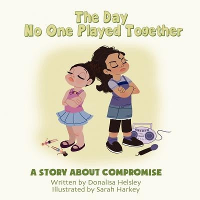 The Day No One Played Together: A Story about Compromise by Helsley, Donalisa