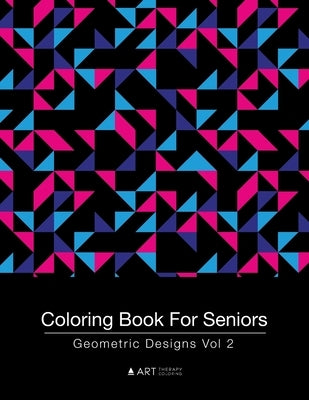 Coloring Book For Seniors: Geometric Designs Vol 2 by Art Therapy Coloring