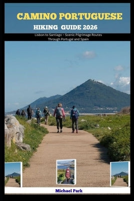 Camino Portuguese Hiking Guide 2026: Lisbon to Santiago - Scenic Pilgrimage Routes Through Portugal and Spain by Park, Michael