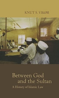 Between God and the Sultan: A History of Islamic Law by Vik?r, Knut S.