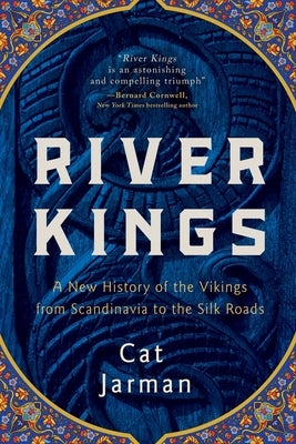 River Kings: A New History of the Vikings from Scandinavia to the Silk Roads by Jarman, Cat