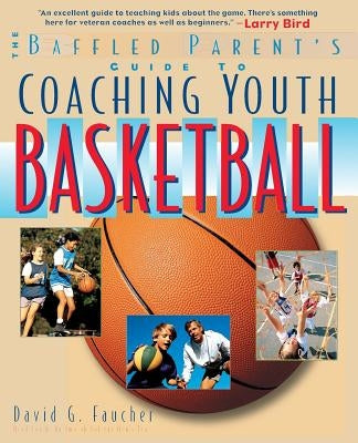 The Baffled Parent's Guide to Coaching Youth Basketball by Faucher, David G.