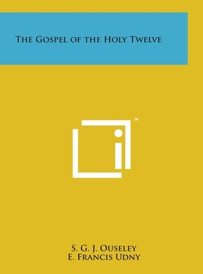 The Gospel of the Holy Twelve by Ouseley, S. G. J.