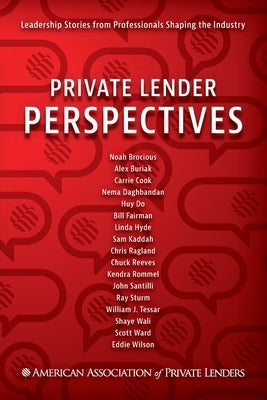 Private Lender Perspectives: Leadership Stories from Professionals Shaping the Industry by American Association of Private Lenders