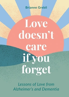 Love Doesn't Care If You Forget by Grebil, Brianne