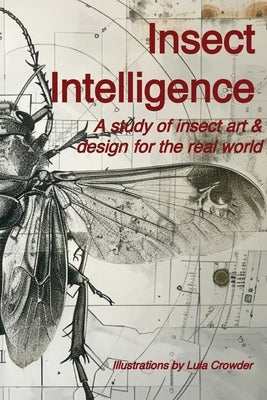 Insect Intelligence: An Illustrated Study of Insect Art and Design for the Real World by Clay, R.