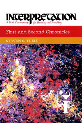 First and Second Chronicles: Interpretation: A Bible Commentary for Teaching and Preaching by Tuell, Steven S.