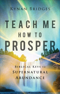 Teach Me How to Prosper: Biblical Keys to Supernatural Abundance by Bridges, Kynan
