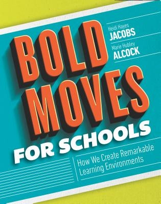 Bold Moves for Schools: How We Create Remarkable Learning Environments by Jacobs, Heidi Hayes