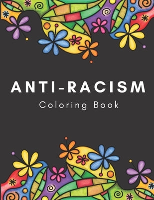 Anti-Racism Coloring Book: Beautiful Illustrations with Inspirational Quotes by Activists Civil Rights Leaders and More for Kids Teens and Adults by Color My World