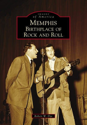 Memphis: Birthplace of Rock and Roll by Dye, Robert W.