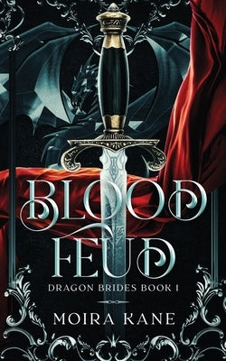 Blood Feud: An Enemies to Lovers Dragon Shifter Fantasy Romance by Kane, Moira