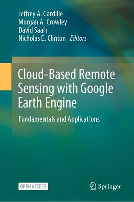 Cloud-Based Remote Sensing with Google Earth Engine: Fundamentals and Applications by Cardille, Jeffrey A.