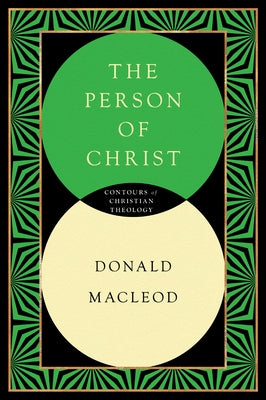 The Person of Christ: A Systematic Study of the Christian Life by MacLeod, Donald