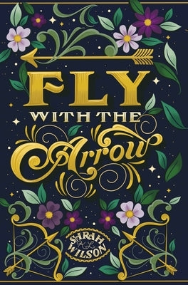 Fly With the Arrow by Wilson, Sarah K. L.