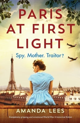 Paris at First Light: Completely gripping and emotional World War II historical fiction by Lees, Amanda