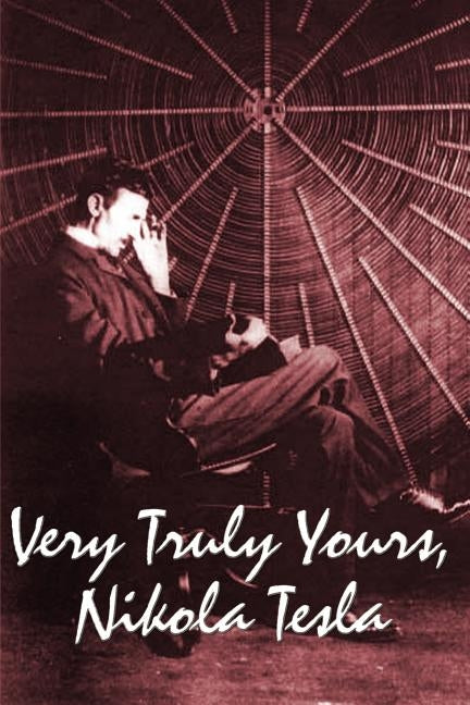 Very Truly Yours, Nikola Tesla by Tesla, Nikola