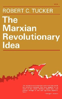 The Marxian Revolutionary Idea by Tucker, Robert