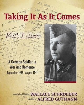Taking It As It Comes, A German Soldier in War and Romance - September 1939 - August 1941 by Schroeder, Wallace