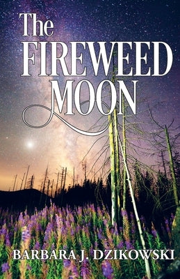 The Fireweed Moon by Dzikowski, Barbara J.