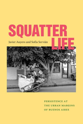 Squatter Life: Persistence at the Urban Margins of Buenos Aires by Auyero, Javier