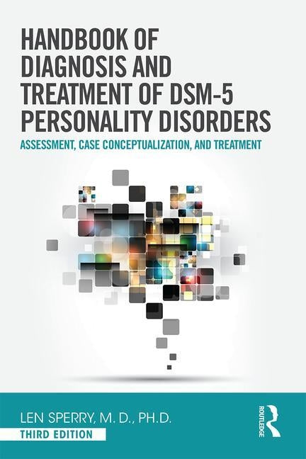 Handbook of Diagnosis and Treatment of DSM-5 Personality Disorders: Assessment, Case Conceptualization, and Treatment, Third Edition by Sperry, Len