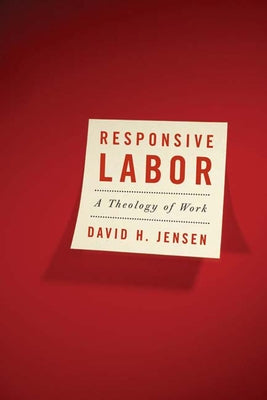 Responsive Labor: A Theology of Work by Jensen, David H.