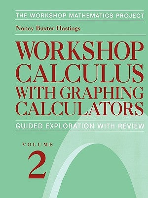 Workshop Calculus with Graphing Calculators: Guided Exploration with Review by Baxter Hastings, Nancy