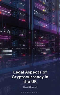 Legal Aspects of Cryptocurrency in the UK by O'Donnell, Blake