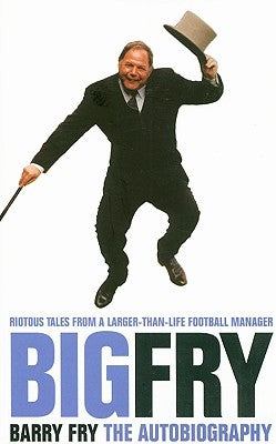 Big Fry: Barry Fry: The Autobiography by Fry, Barry