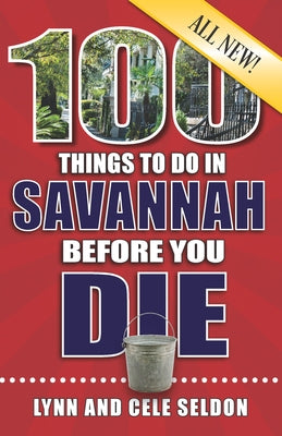 100 Things to Do in Savannah Before You Die, 2nd Edition by Seldon, Lynn &. Cele